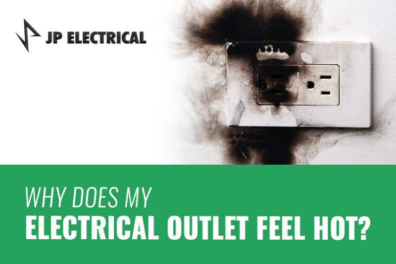 Why Does My Electrical Outlet Feel Hot? | JP Electrical